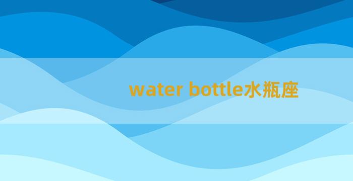 water bottle水瓶座